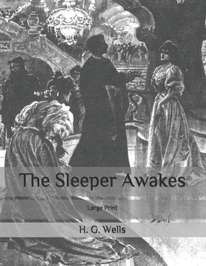 The Sleeper Awakes: Large Print by H.G. Wells