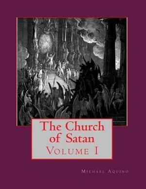 The Church of Satan I: Volume I - Text and Plates by Michael A. Aquino