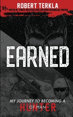 Earned: My Journey to becoming a Hunter of Man by Robert Terkla, Nicholas Irving