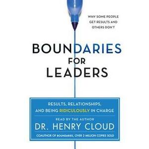 Boundaries for Leaders (Enhanced Edition): Results, Relationships, and Being Ridiculously in Charge by Henry Cloud