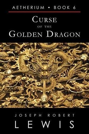 Curse of the Golden Dragon by Joseph Robert Lewis