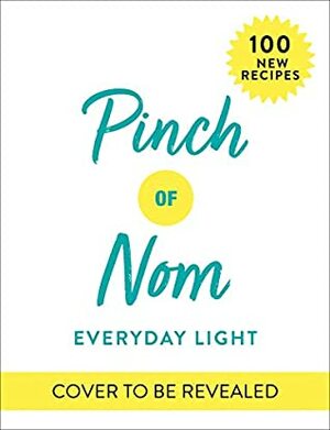Pinch of Nom Everyday Light: 100 Tasty, Slimming Recipes All Under 400 Calories by Kate Allinson, Kay Featherstone