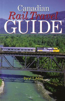 Canadian Rail Travel Guide by Daryl Adair