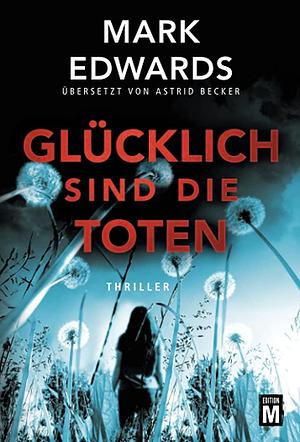 Glücklich sind die Toten by Mark Edwards