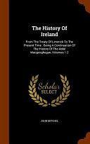 The History Of Ireland: From The Treaty Of Limerick To The Present Time: Being A Continuation Of The History Of The Abbé Macgeoghegan, Volumes 1-2 by John Mitchel
