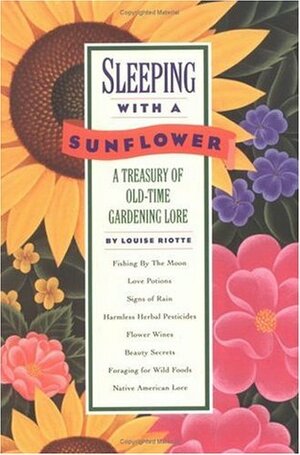 Sleeping with a Sunflower: A Treasury of Old-Time Gardening Lore by Louise Riotte