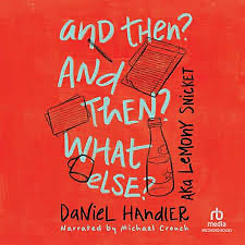 And Then? And Then? What Else? by Daniel Handler, Lemony Snicket