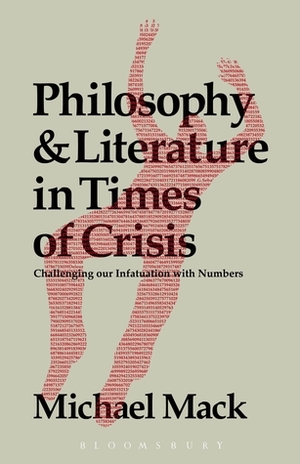 Philosophy and Literature in Times of Crisis: Challenging our Infatuation with Numbers by Michael Mack