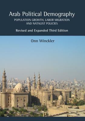 Arab Political Demography: Population Growth, Labor Migration and Natalist Policies (Revised and Expanded Third Edition) by Onn Winckler