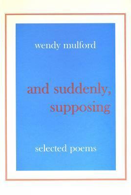 And Suddenly, Supposing by Wendy Mulford