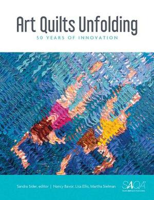 Art Quilts Unfolding: 50 Years of Innovation by Martha Sielman, Nancy Bavor