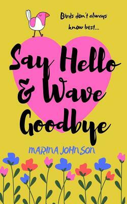 Say Hello and Wave Goodbye: Birds don't always know best... by Marina Johnson