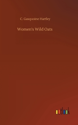 Women's Wild Oats by C. Gasquoine Hartley