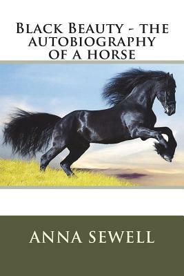 Black Beauty - the autobiography of a horse by Anna Sewell