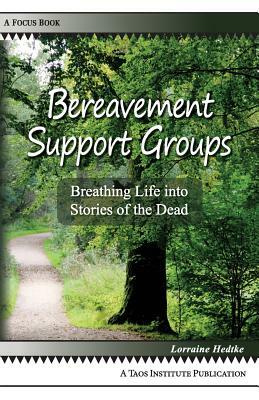 Bereavement Support Groups: Breathing Life Into Stories of the Dead by Lorraine Hedtke