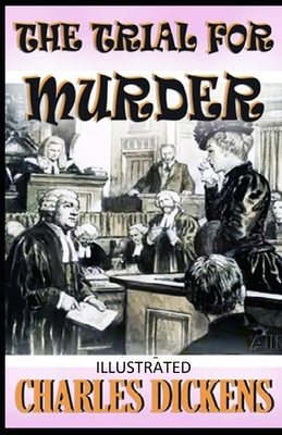 The Trial for Murder Illustrated by Charles Dickens