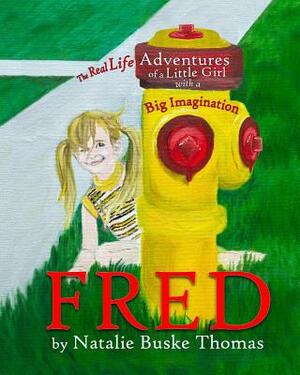 Fred: The Real Life Adventures of a Little Girl with a Big Imagination by Natalie Buske Thomas