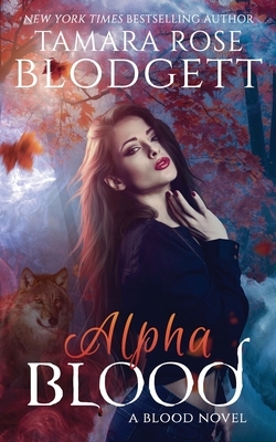 Alpha Blood: (The Blood Series Vampire / Shifter Romance Thriller Book 9) by Tamara Rose Blodgett