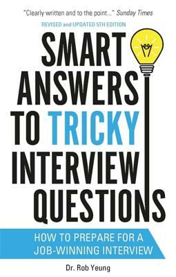 Smart Answers to Tricky Interview Questions by Rob Yeung