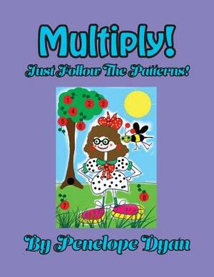 Multiply! Just Follow the Patterns! by Penelope Dyan