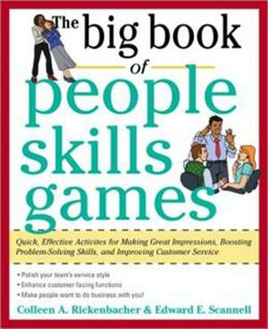 The Big Book of People Skills Games: Quick, Effective Activities for Making Great Impressions, Boosting Problem-Solving Skills and Improving Customer by Colleen Rickenbacher, Edward E. Scannell