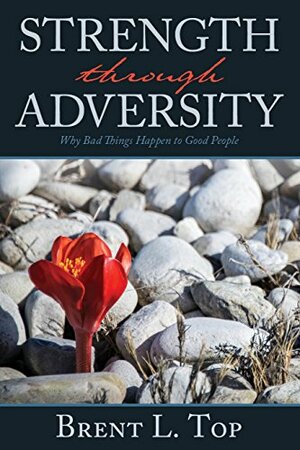 Strength Through Adversity by Brent L. Top