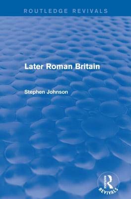 Later Roman Britain (Routledge Revivals) by Stephen Johnson