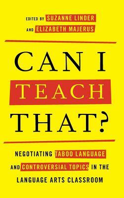 Can I Teach That?: Negotiating Taboo Language and Controversial Topics in the Language Arts Classroom by 