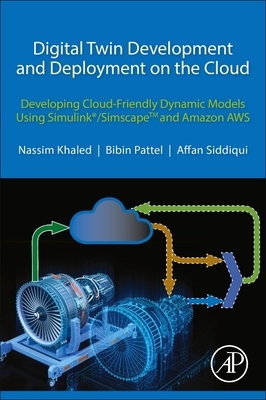 Digital Twin Development and Deployment on the Cloud: Developing Cloud-Friendly Dynamic Models Using Simulink(r)/Simscapetm and Amazon Aws by Affan Siddiqui, Bibin Pattel, Nassim Khaled