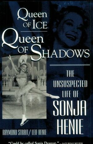Queen of Ice, Queen of Shadows: The Unsuspected Life of Sonja Henie by Leif Henie, Raymond Strait
