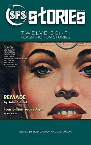 SFS Stories Issue #2: Twelve Human Advancement Flash Fiction Stories by Rod Castor, Bill Adler, John Bullock, J.A. Taylor