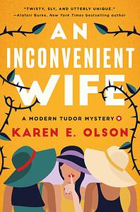 An Inconvenient Wife: A Modern Tudor Mystery by Karen E. Olson