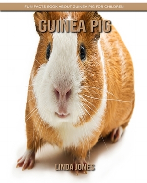 Guinea Pig: Fun Facts Book about Guinea Pig for Children by Linda Jones