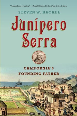 Junipero Serra: California's Founding Father by Steven W. Hackel