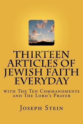 Thirteen Articles of Jewish Faith Everyday: with The Ten Commandments by Joseph Stein