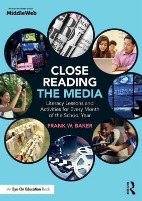 Close Reading the Media: Literacy Lessons and Activities for Every Month of the School Year by Frank Baker