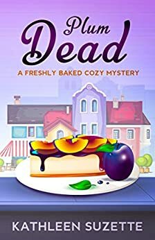 Plum Dead: A Freshly Baked Cozy Mystery, book 8 by Kathleen Suzette