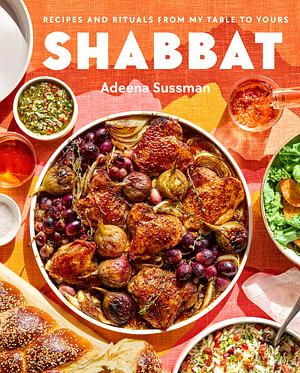 Shabbat: Recipes and Rituals from My Table to Yours by Adeena Sussman