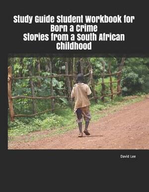 Study Guide Student Workbook for Born a Crime Stories from a South African Childhood by David Lee