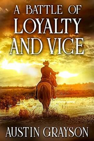 A Battle of Loyalty and Vice: A Historical Western Adventure Book by Austin Grayson