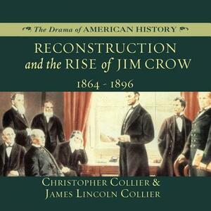 Reconstruction and the Rise of Jim Crow: 1864-1896 by Christopher Collier, James Lincoln Collier