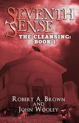 Seventh Sense: The Cleansing: Book 1 by Robert A. Brown, John Wooley