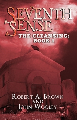 Seventh Sense: The Cleansing: Book 1 by John Wooley, Robert A. Brown