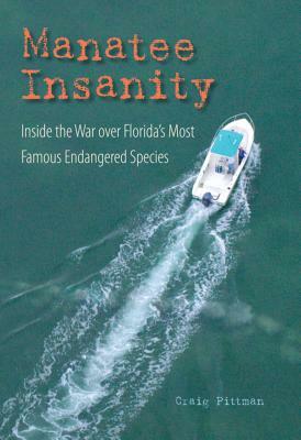Manatee Insanity: Inside the War Over Florida's Most Famous Endangered Species by Craig Pittman