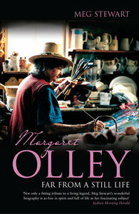 Margaret Olley: Far from a Still Life by Meg Stewart