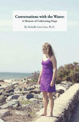 Conversations with the Water: A Memoir of Cultivating Hope by Michelle Linn-Gust