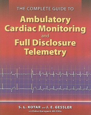The Complete Guide to Ambulatory Cardiac Monitoring and Full Disclosure Telemetry by J. E. Gessler, S. L. Kotar
