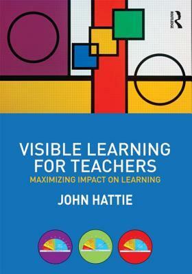 Visible Learning for Teachers: Maximizing Impact on Learning by John A.C. Hattie