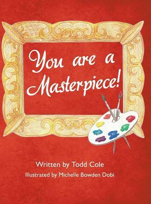 You Are a Masterpiece! by Todd Cole