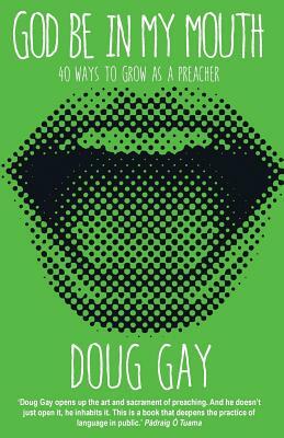 God Be in My Mouth: 40 Ways to Grow as a Preacher by Doug Gay